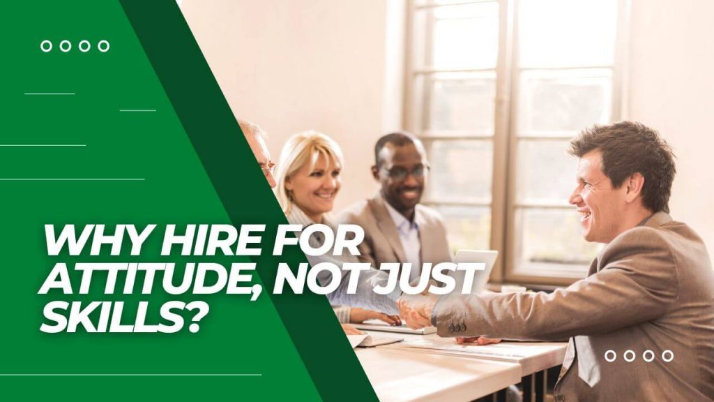 Why hire for attitude, not just skills